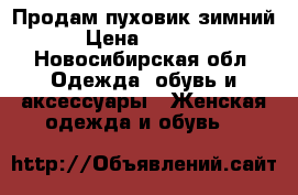 Продам пуховик зимний › Цена ­ 4 000 - Новосибирская обл. Одежда, обувь и аксессуары » Женская одежда и обувь   